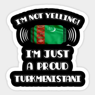 I'm Not Yelling I'm A Proud Turkmenistani - Gift for Turkmenistani With Roots From Turkmenistan Sticker